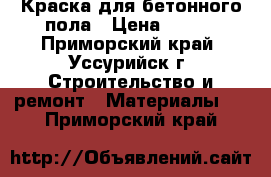 Краска для бетонного пола › Цена ­ 280 - Приморский край, Уссурийск г. Строительство и ремонт » Материалы   . Приморский край